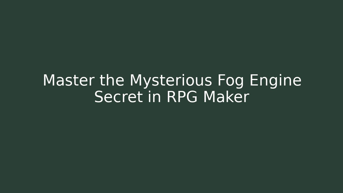 Master the Mysterious Fog Engine Secret in RPG Maker