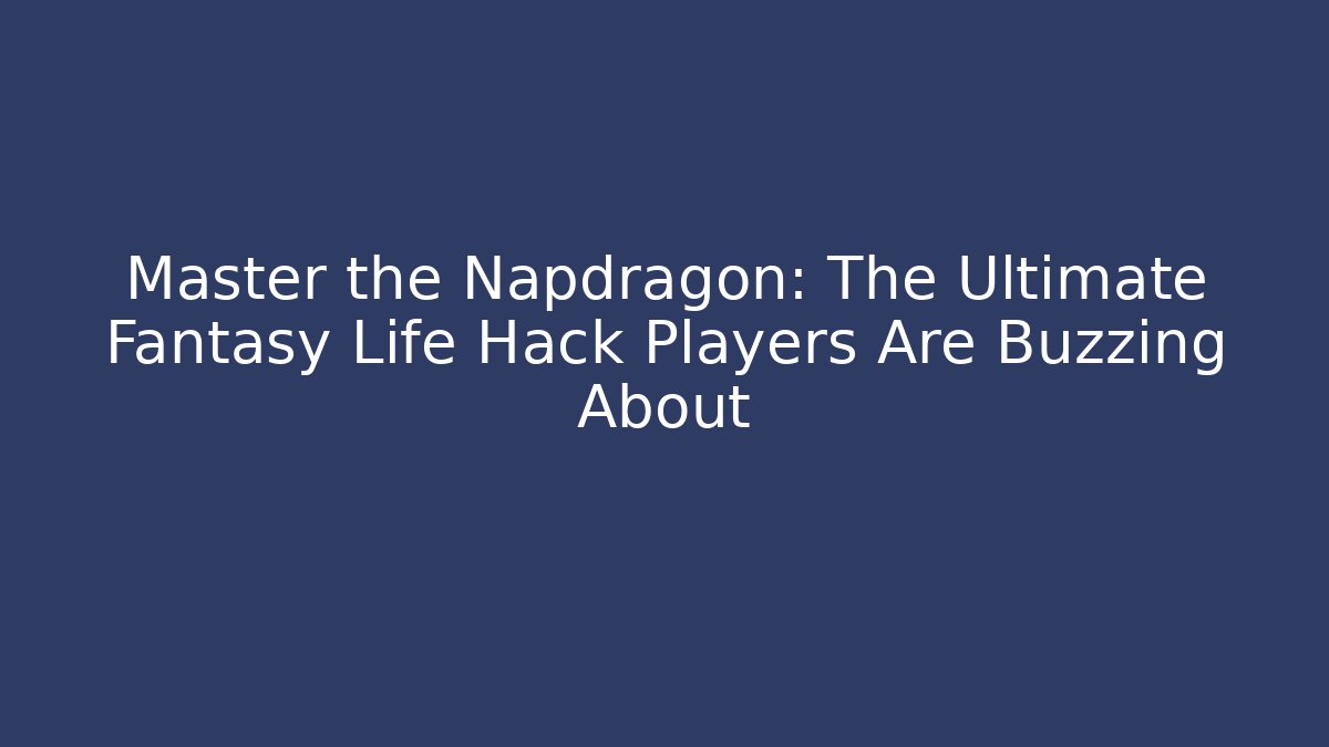 Master the Napdragon: The Ultimate Fantasy Life Hack Players Are Buzzing About