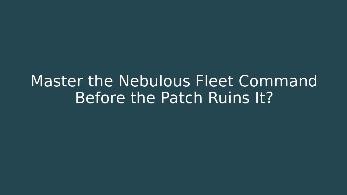 Master the Nebulous Fleet Command Before the Patch Ruins It? - Critter Realm