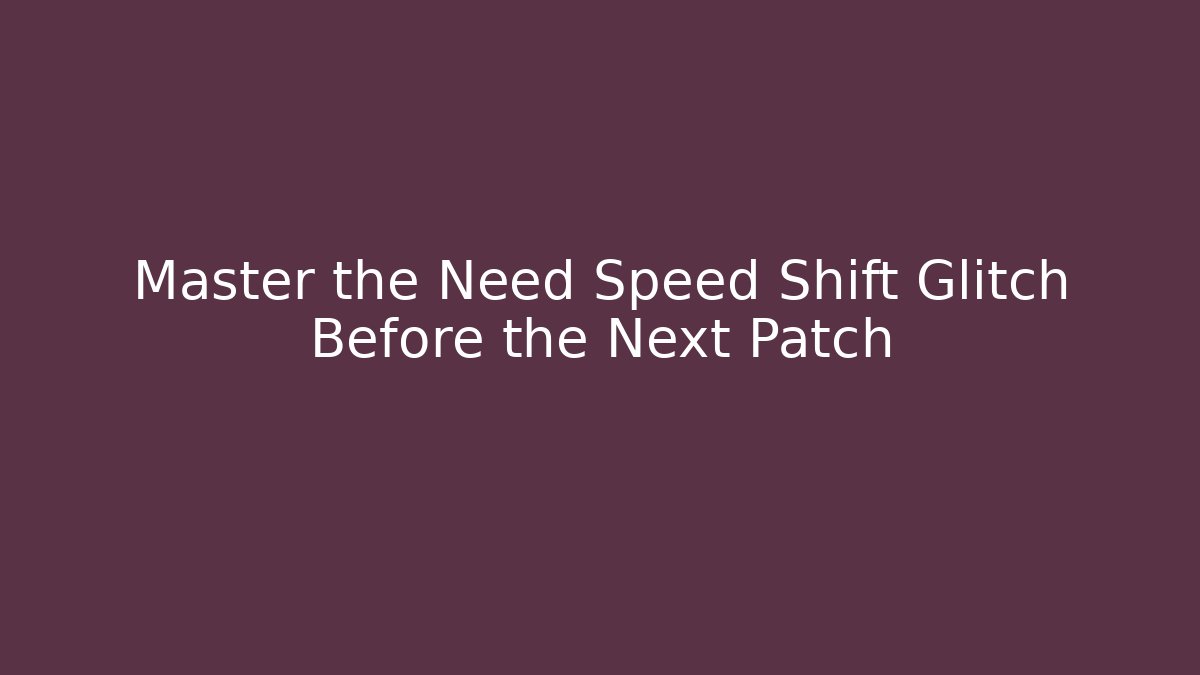 Master the Need Speed Shift Glitch Before the Next Patch