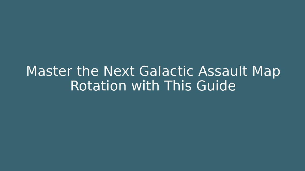 Master the Next Galactic Assault Map Rotation with This Guide