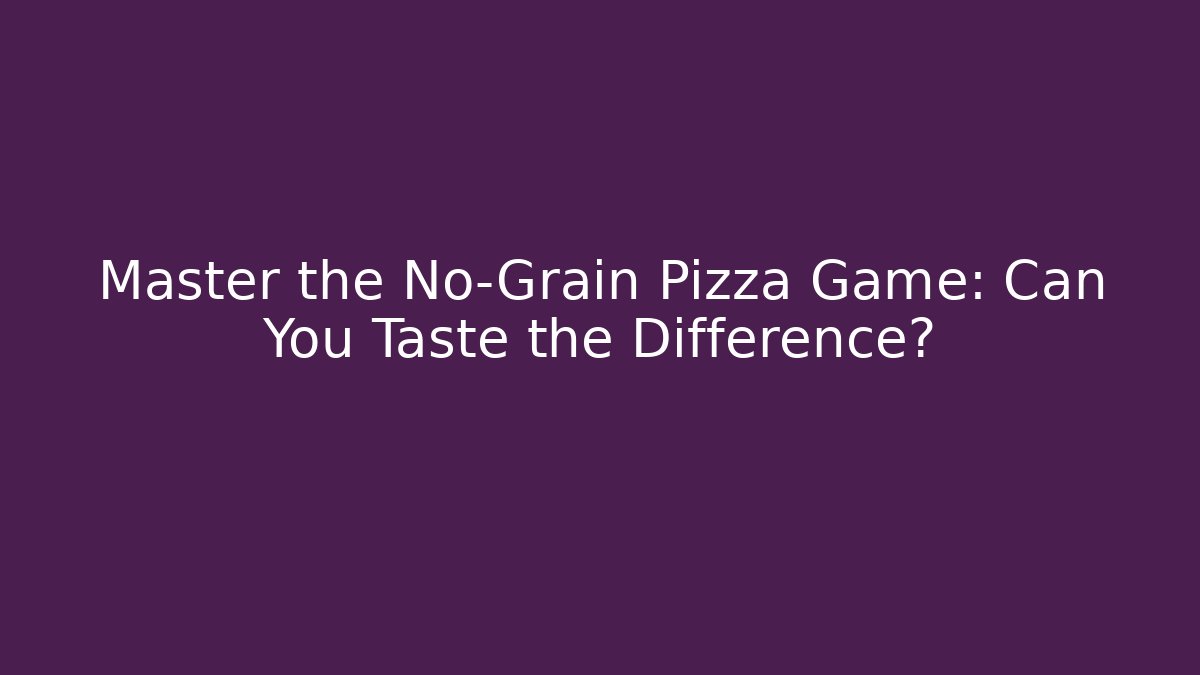 Master the No-Grain Pizza Game: Can You Taste the Difference?