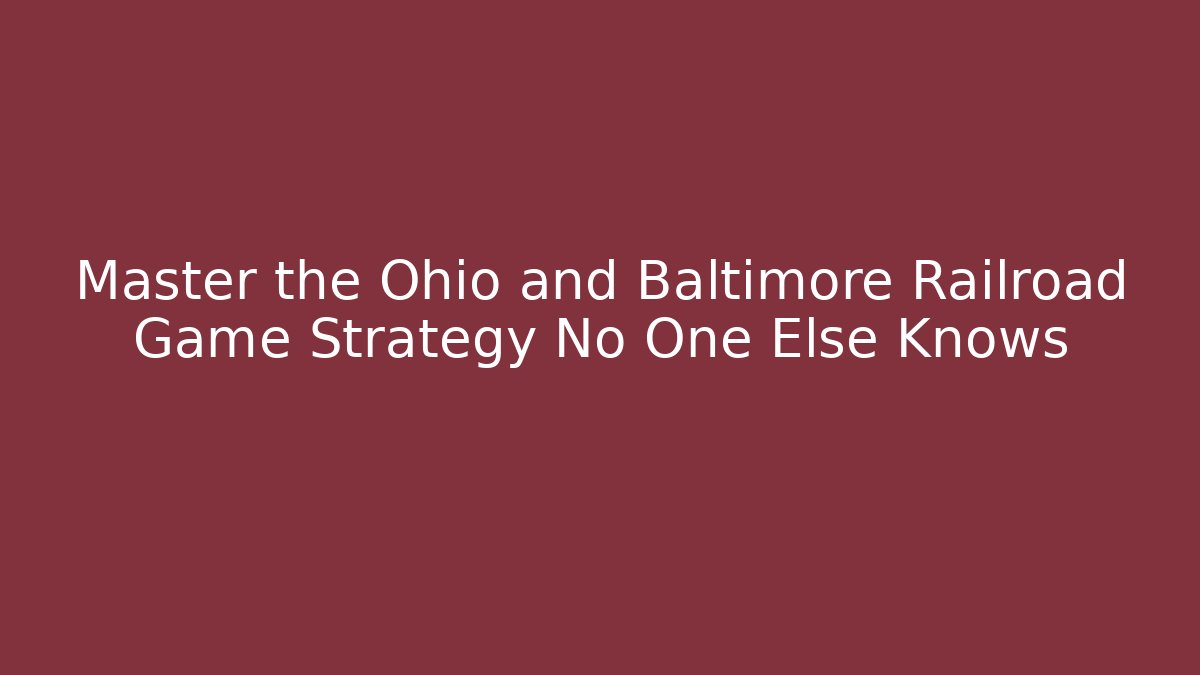 Master the Ohio and Baltimore Railroad Game Strategy No One Else Knows - Critter Realm