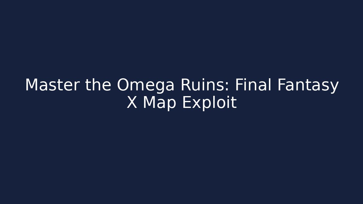 Master the Omega Ruins: Final Fantasy X Map Exploit