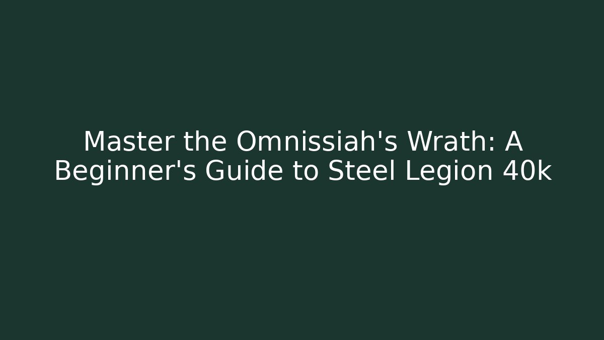 Master the Omnissiah's Wrath: A Beginner's Guide to Steel Legion 40k