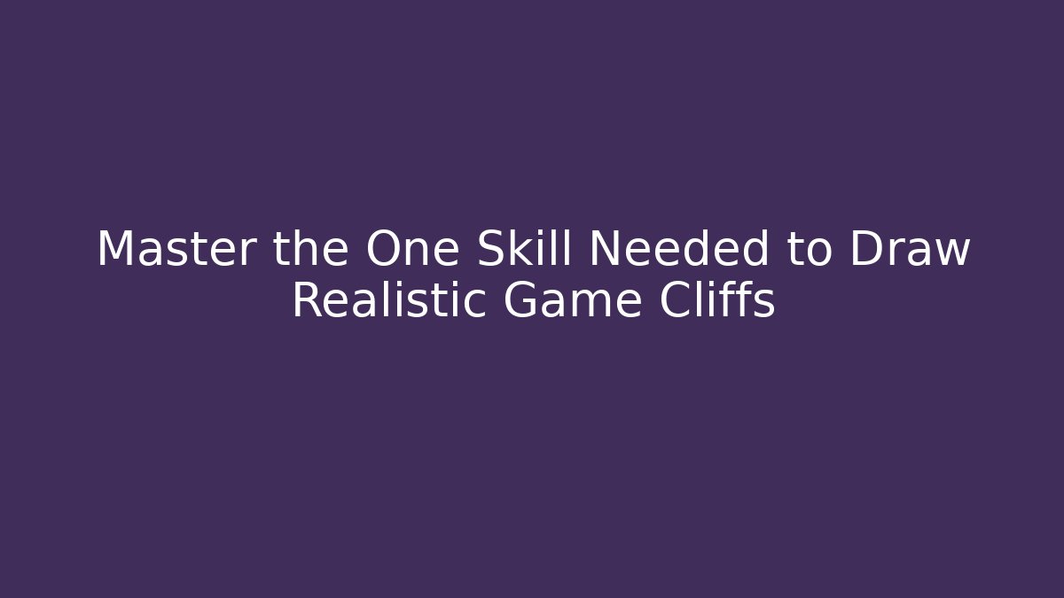 Master the One Skill Needed to Draw Realistic Game Cliffs - Critter Realm