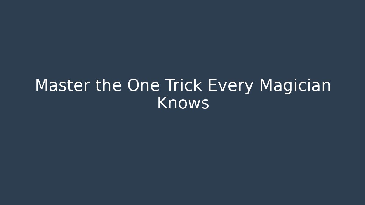Master the One Trick Every Magician Knows