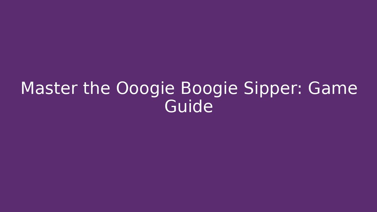 Master the Ooogie Boogie Sipper: Game Guide