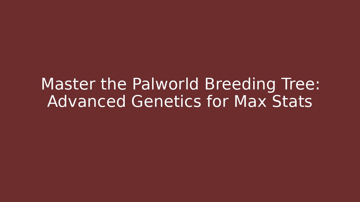 Master the Palworld Breeding Tree: Advanced Genetics for Max Stats