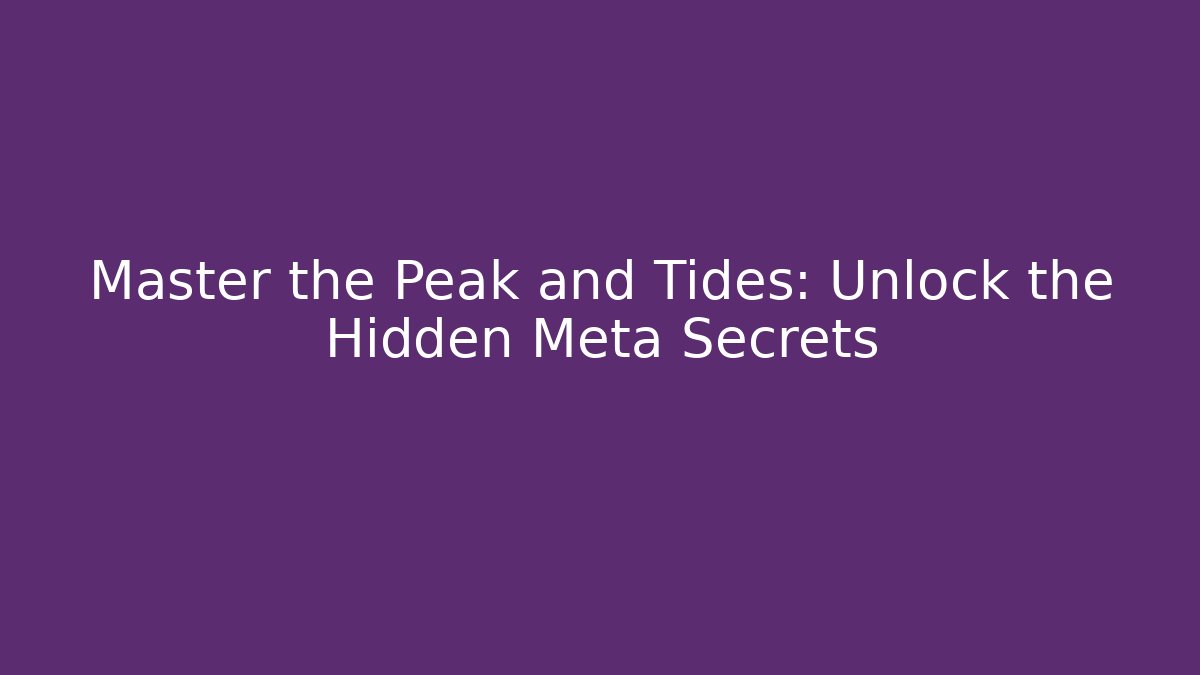 Master the Peak and Tides: Unlock the Hidden Meta Secrets