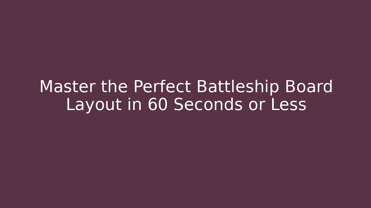 Master the Perfect Battleship Board Layout in 60 Seconds or Less