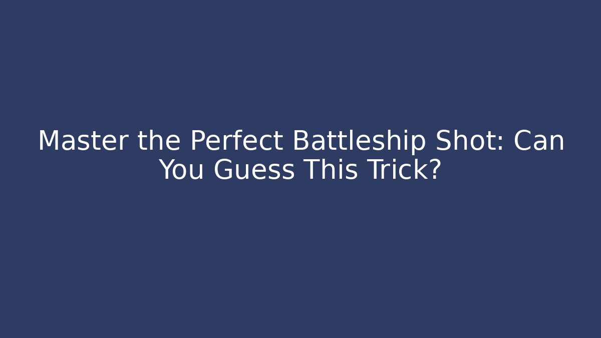 Master the Perfect Battleship Shot: Can You Guess This Trick?