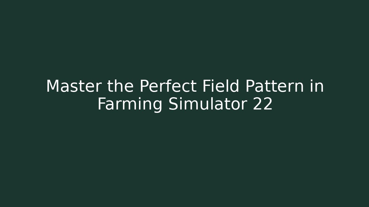 Master the Perfect Field Pattern in Farming Simulator 22 - Critter Realm