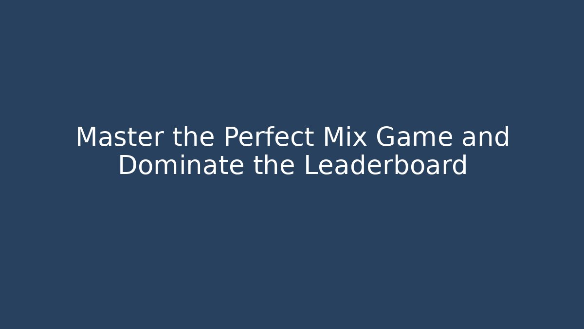 Master the Perfect Mix Game and Dominate the Leaderboard