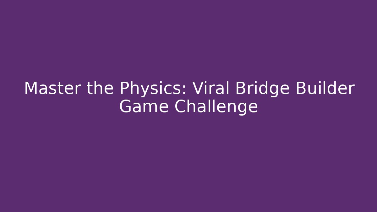 Master the Physics: Viral Bridge Builder Game Challenge
