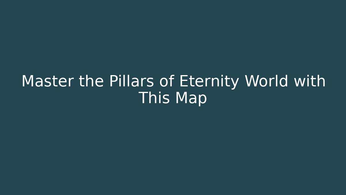 Master the Pillars of Eternity World with This Map