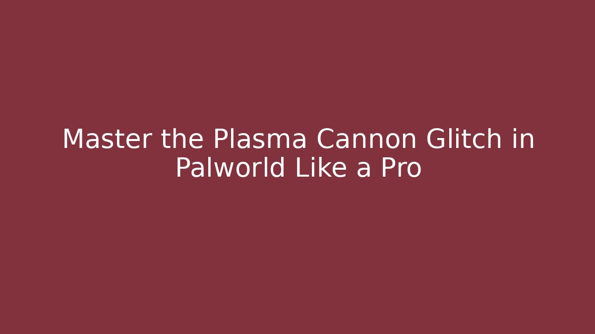Master the Plasma Cannon Glitch in Palworld Like a Pro