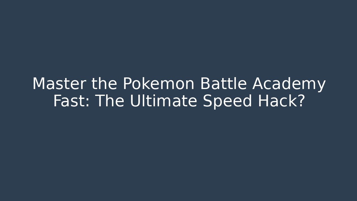 Master the Pokemon Battle Academy Fast: The Ultimate Speed Hack?