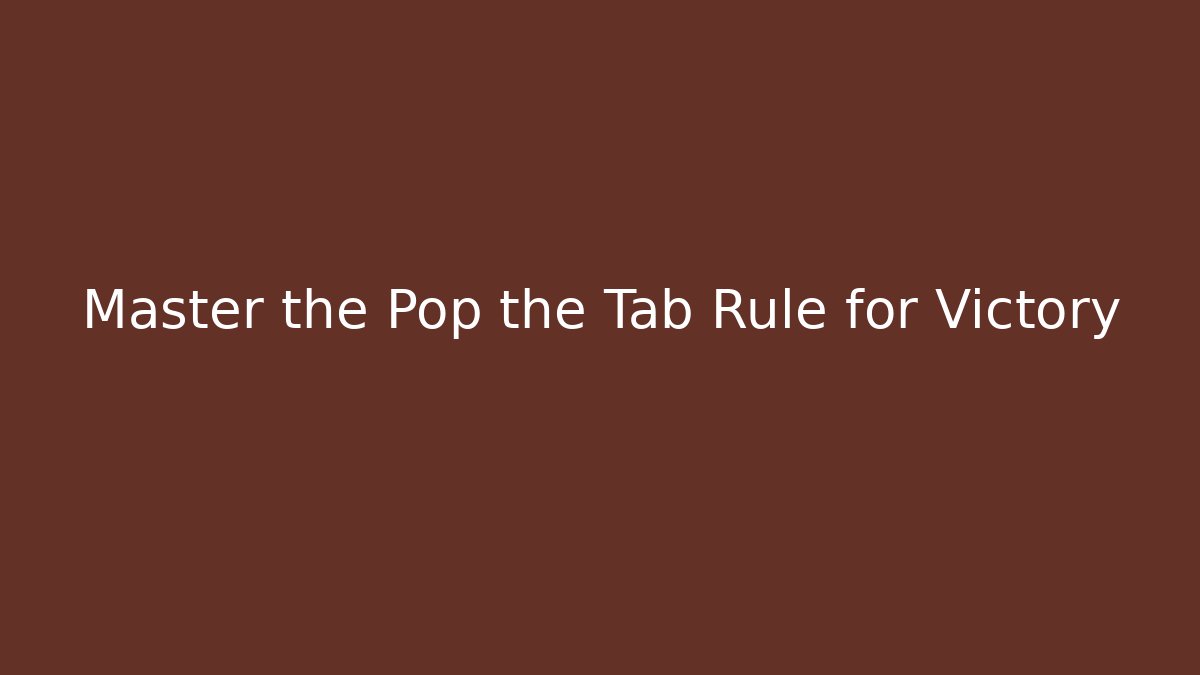 Master the Pop the Tab Rule for Victory