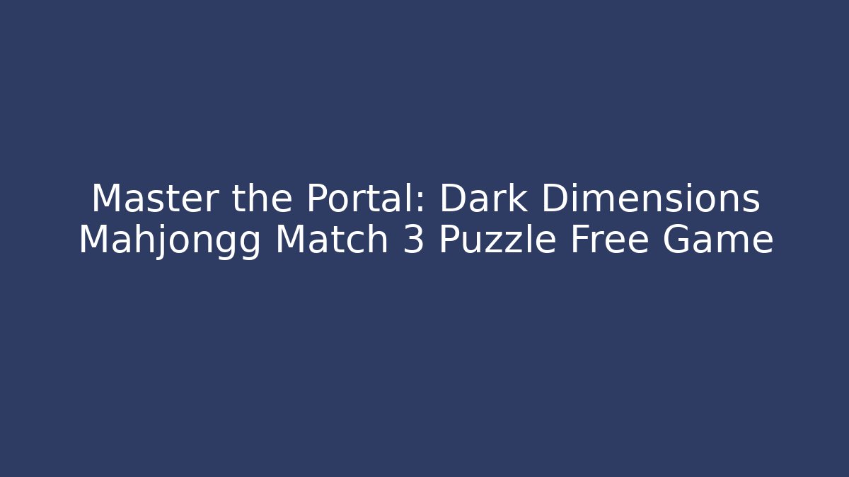 Master the Portal: Dark Dimensions Mahjongg Match 3 Puzzle Free Game