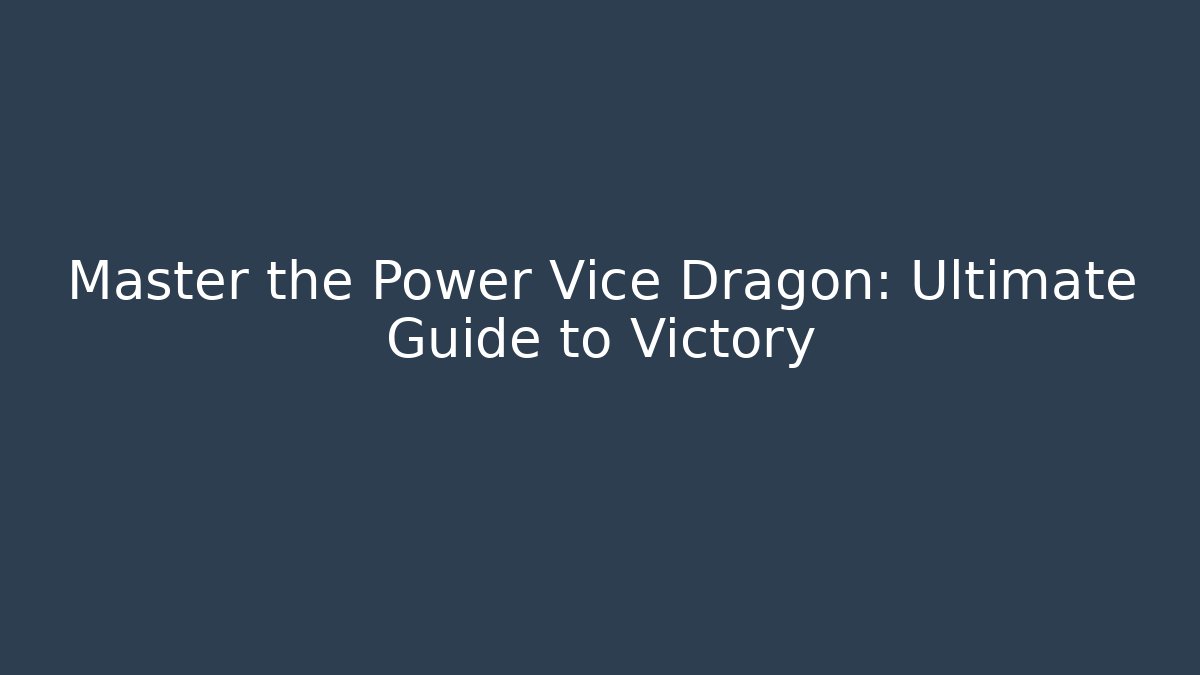 Master the Power Vice Dragon: Ultimate Guide to Victory