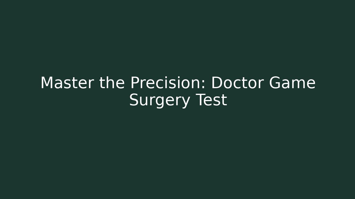 Master the Precision: Doctor Game Surgery Test