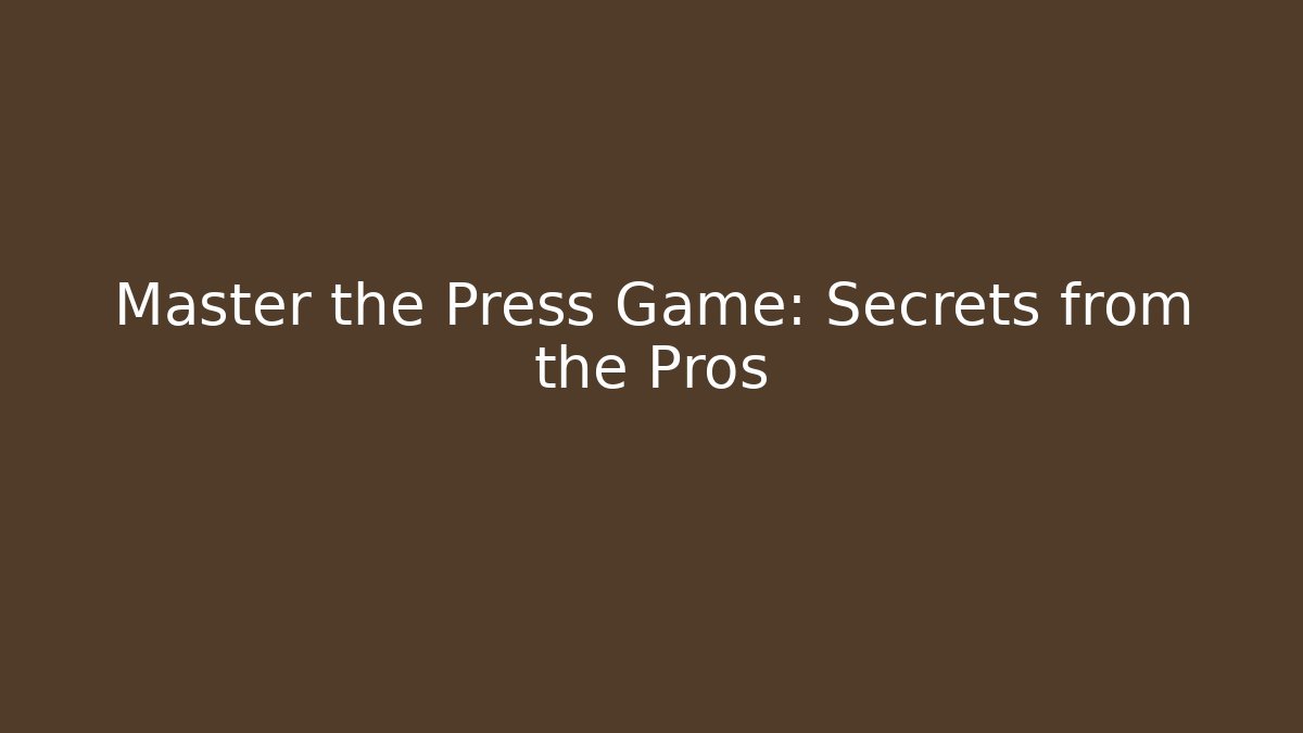Master the Press Game: Secrets from the Pros