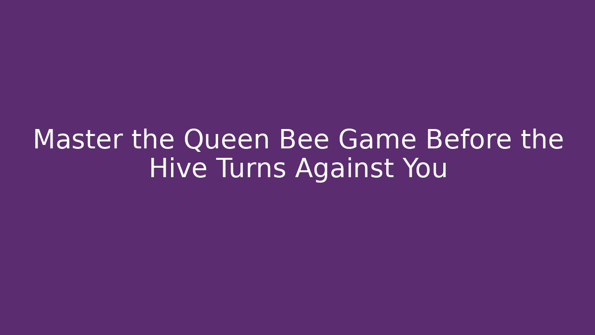 Master the Queen Bee Game Before the Hive Turns Against You