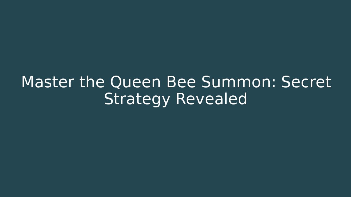 Master the Queen Bee Summon: Secret Strategy Revealed