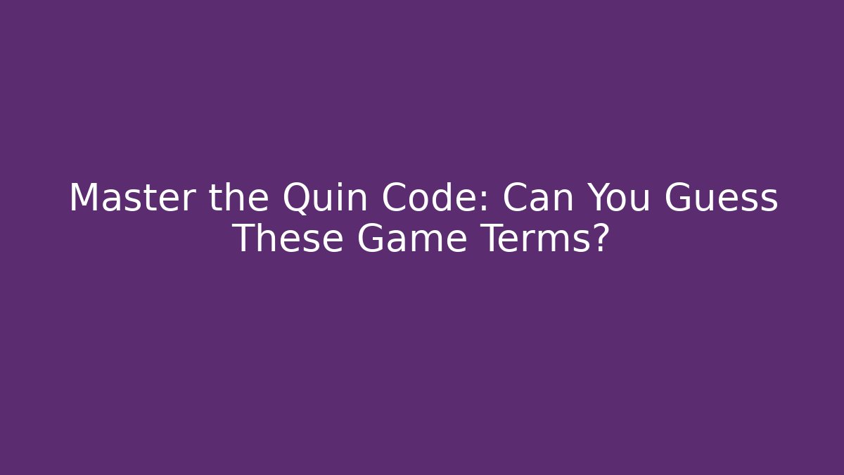 Master the Quin Code: Can You Guess These Game Terms?