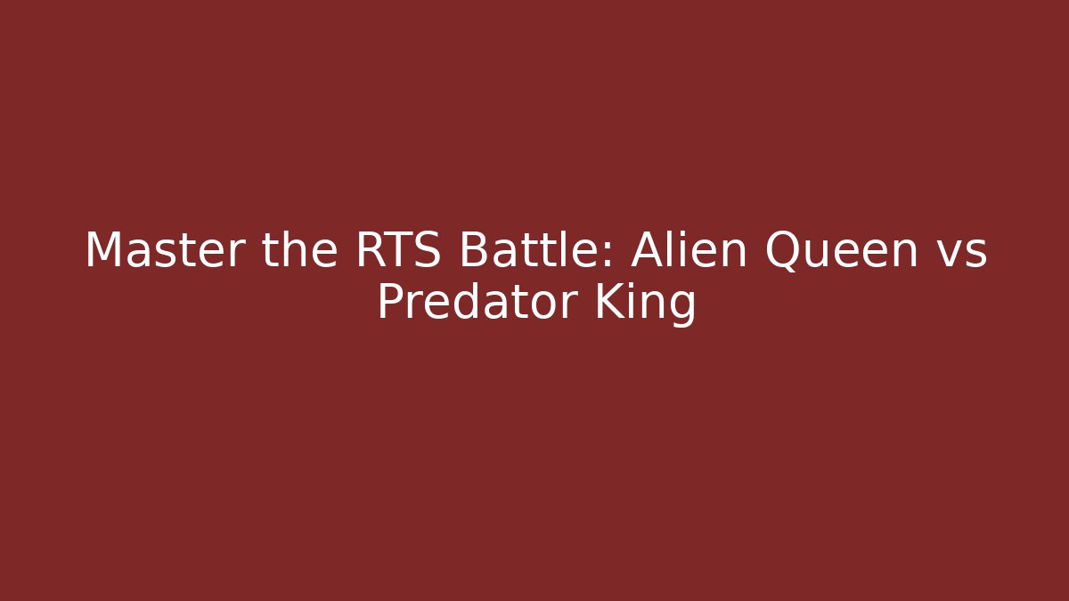 Master the RTS Battle: Alien Queen vs Predator King