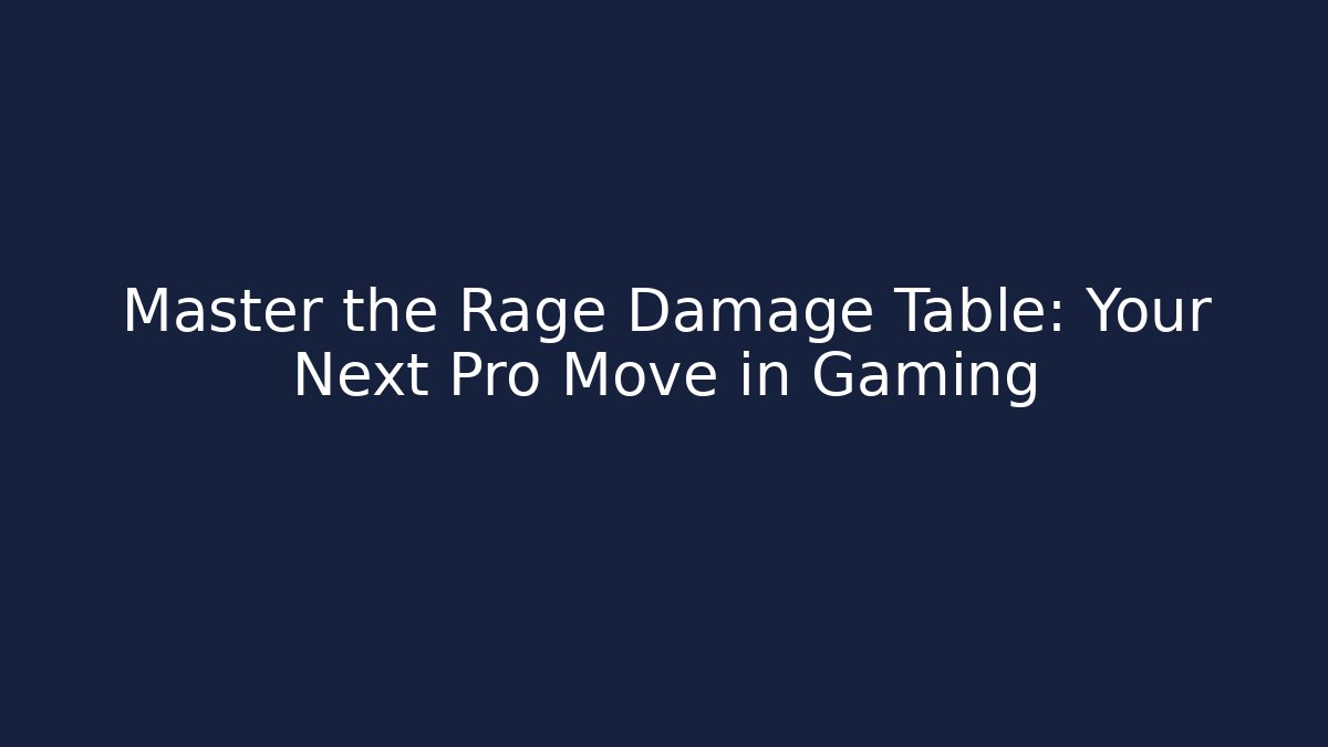 Master the Rage Damage Table: Your Next Pro Move in Gaming