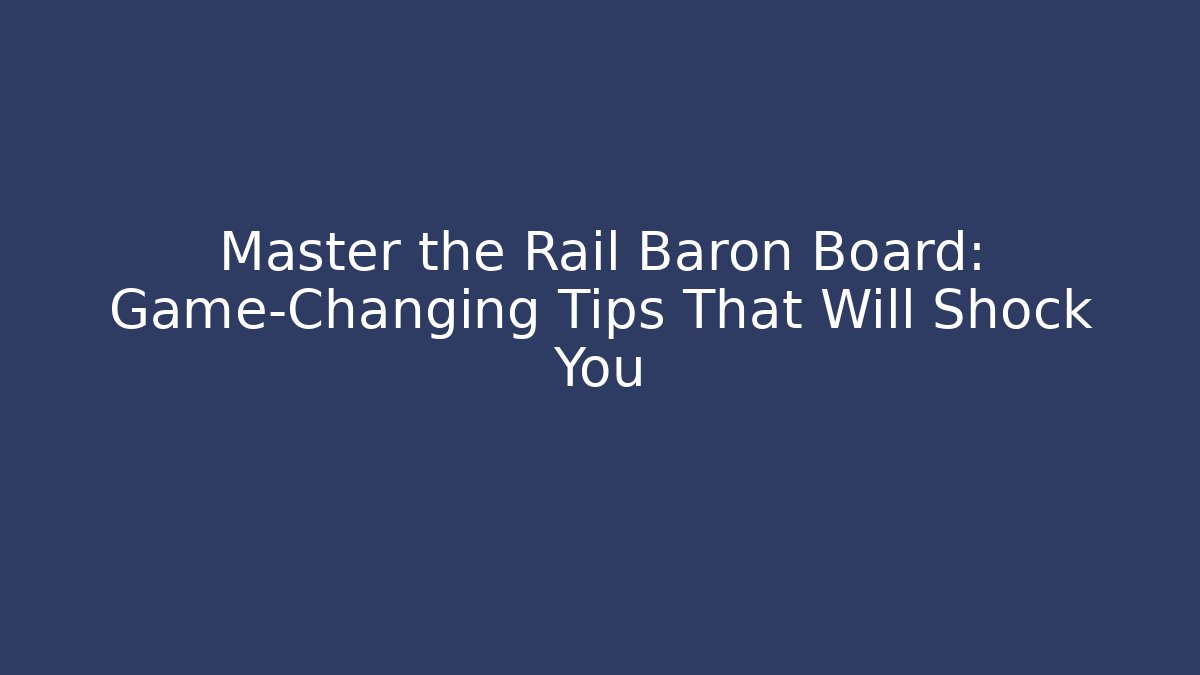 Master the Rail Baron Board: Game-Changing Tips That Will Shock You - Critter Realm