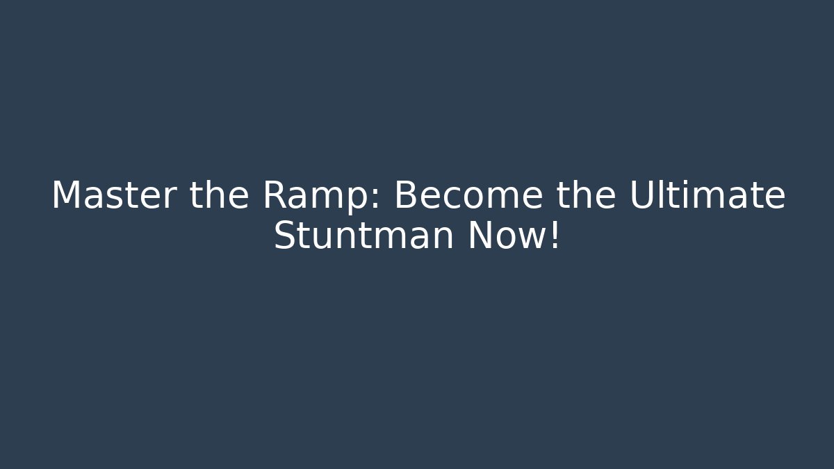 Master the Ramp: Become the Ultimate Stuntman Now!