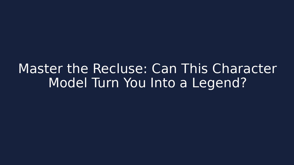 Master the Recluse: Can This Character Model Turn You Into a Legend?
