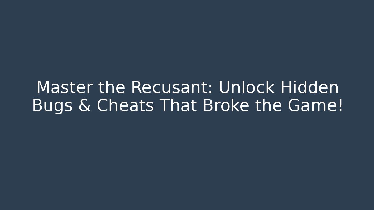 Master the Recusant: Unlock Hidden Bugs & Cheats That Broke the Game!