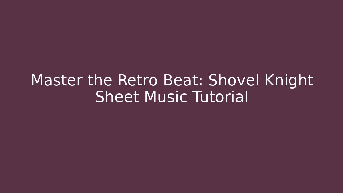 Master the Retro Beat: Shovel Knight Sheet Music Tutorial