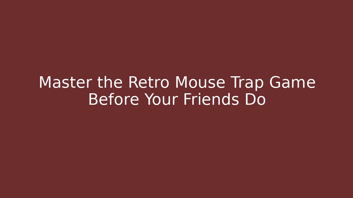 Master the Retro Mouse Trap Game Before Your Friends Do - Critter Realm