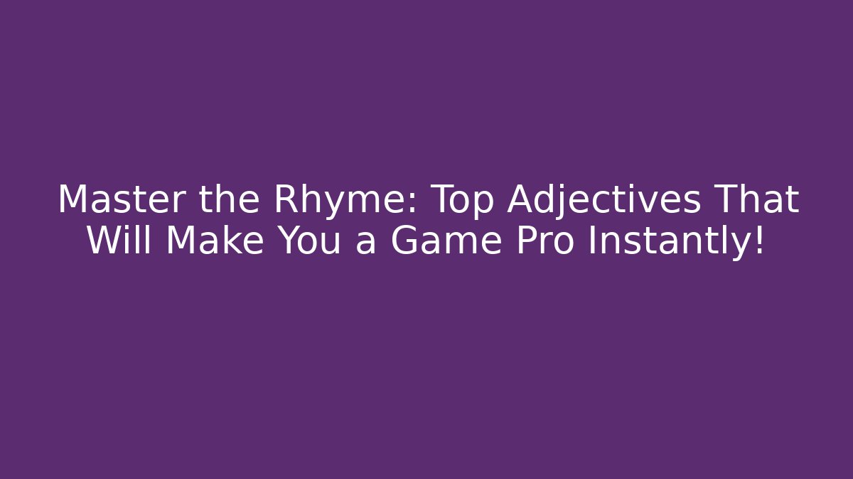 Master the Rhyme: Top Adjectives That Will Make You a Game Pro Instantly!