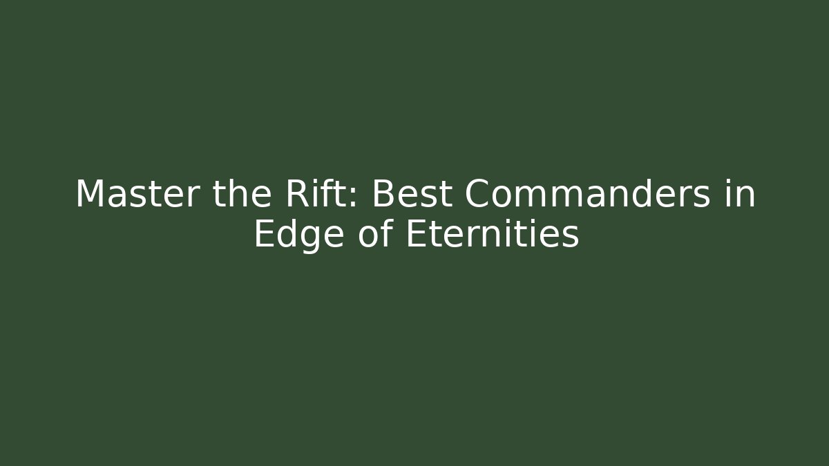 Master the Rift: Best Commanders in Edge of Eternities - Critter Realm