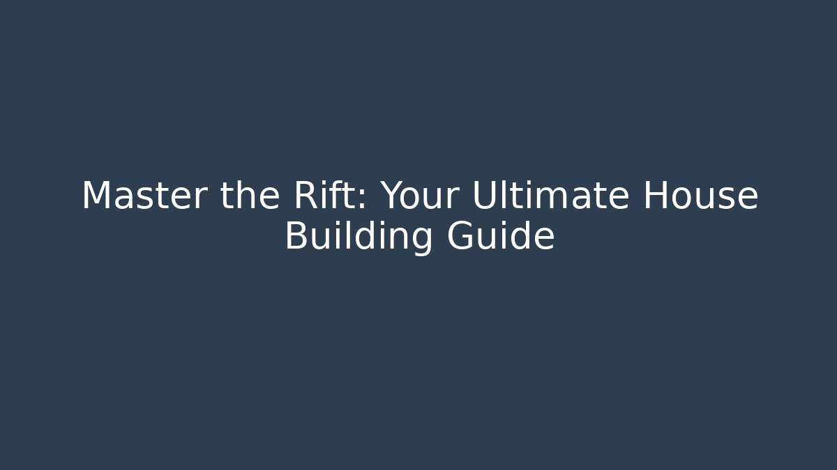 Master the Rift: Your Ultimate House Building Guide - Critter Realm