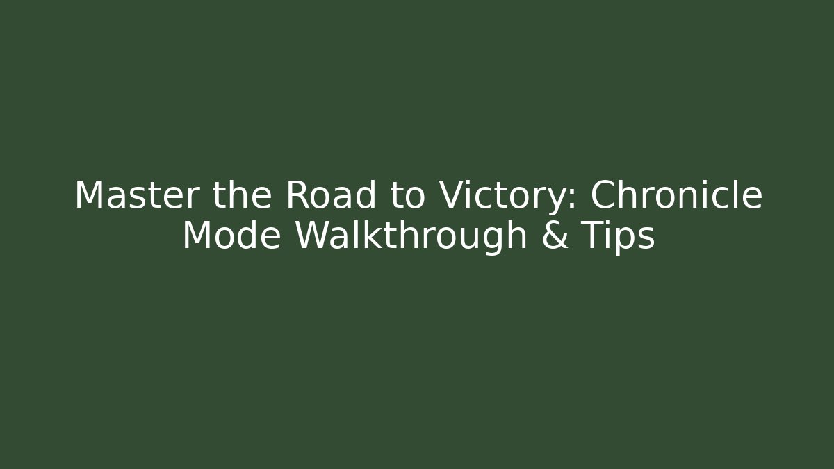 Master the Road to Victory: Chronicle Mode Walkthrough & Tips