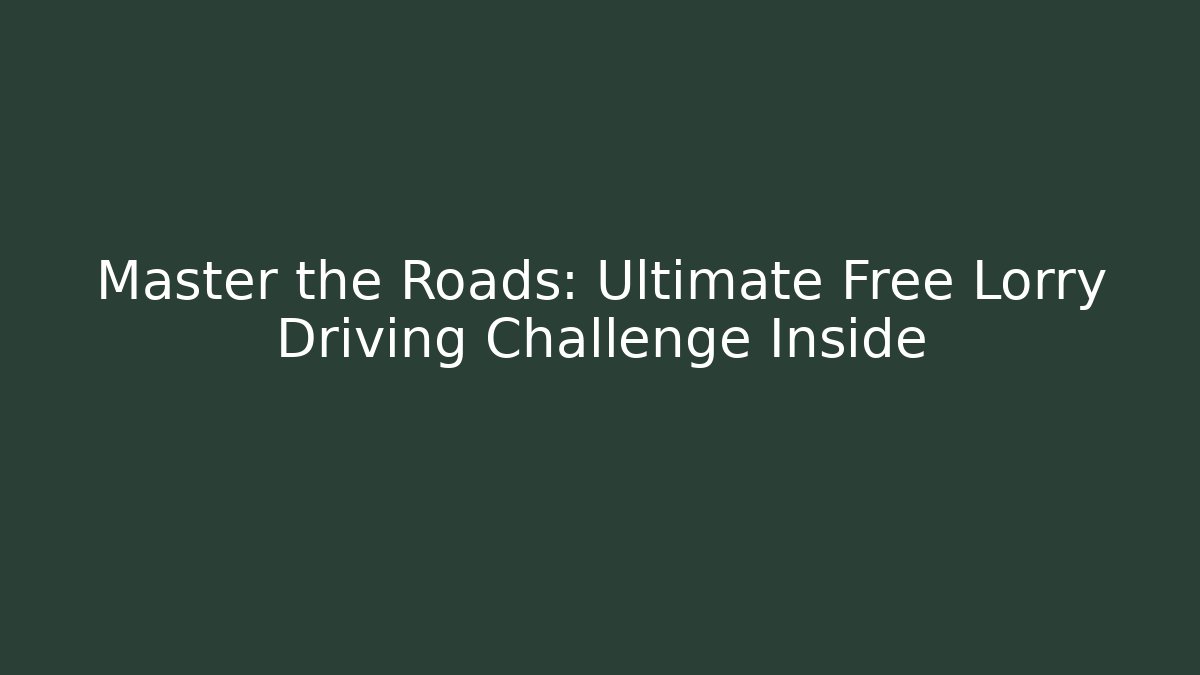 Master the Roads: Ultimate Free Lorry Driving Challenge Inside