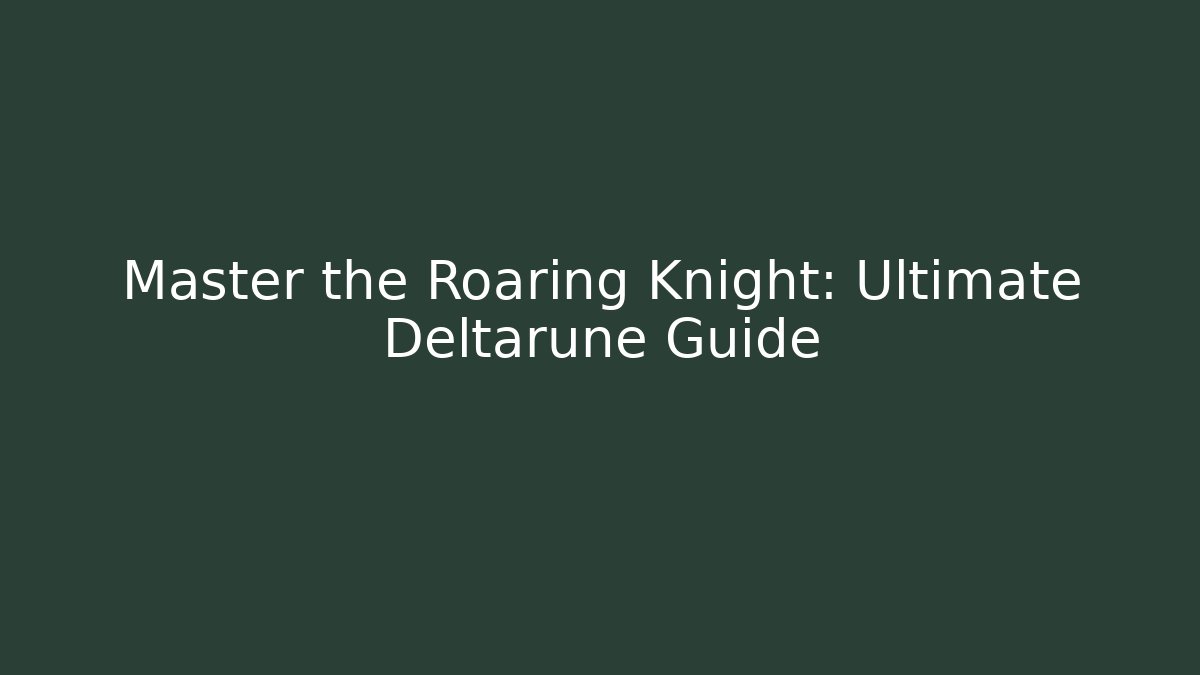 Master the Roaring Knight: Ultimate Deltarune Guide