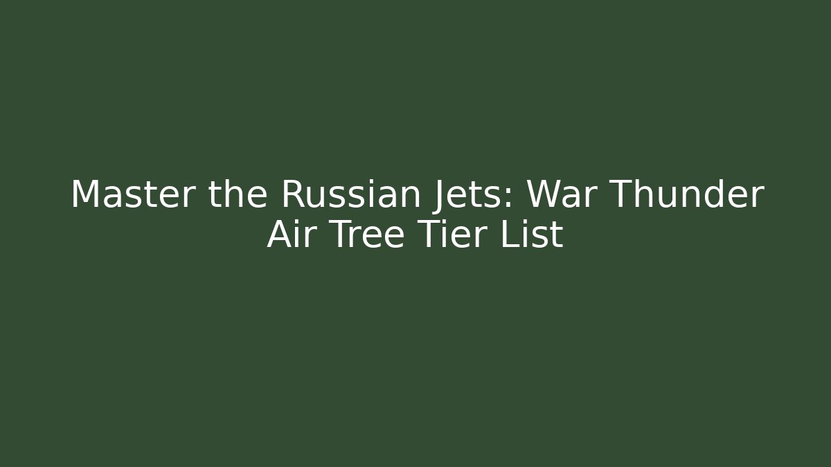Master the Russian Jets: War Thunder Air Tree Tier List