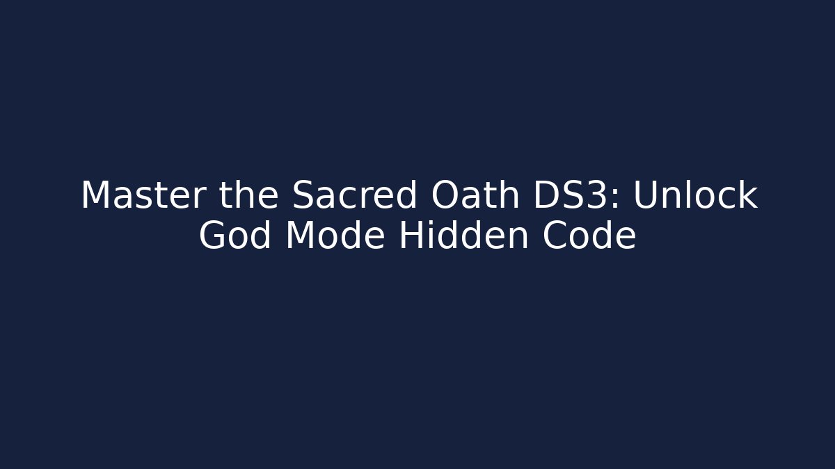 Master the Sacred Oath DS3: Unlock God Mode Hidden Code - Critter Realm