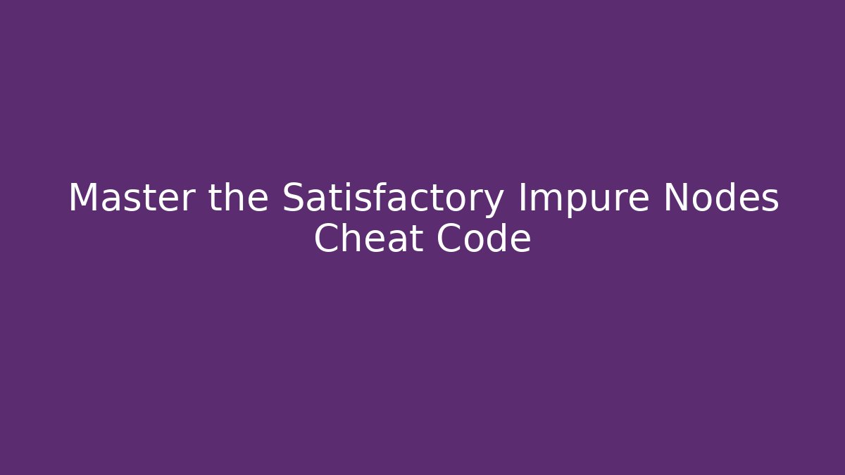 Master the Satisfactory Impure Nodes Cheat Code