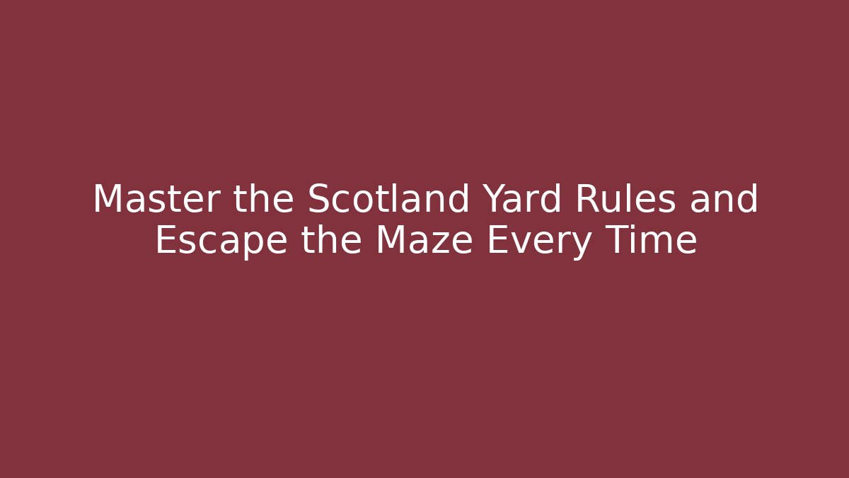 Master the Scotland Yard Rules and Escape the Maze Every Time