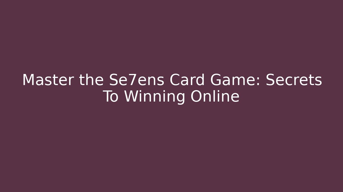 Master the Se7ens Card Game: Secrets To Winning Online
