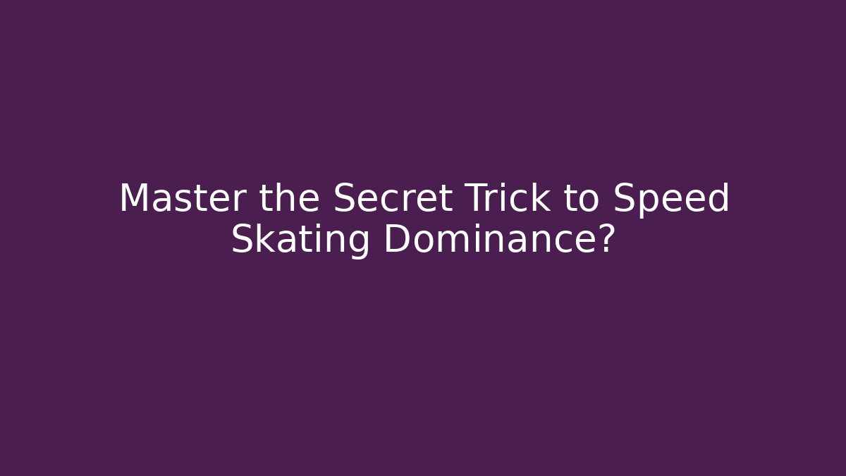 Master the Secret Trick to Speed Skating Dominance?